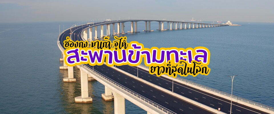 พาชมสะพานข้ามทะเลยาวที่สุดในโลก ฮ่องกง มาเก๊า จูไห่